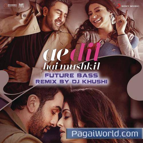 Ae Dil Hai Mushkil Future Bass Remix By DJ Khushi From Ae Dil Hai Mushkil Poster