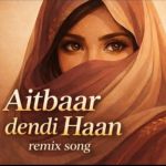 Aitbaar Dendi Haan Ny New Punjabi