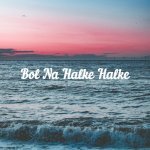 Bol Na Halke Halke