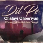 Dil Pe Chalayi Chooriyan
