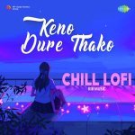 Keno Dure Thako   Chill Lofi